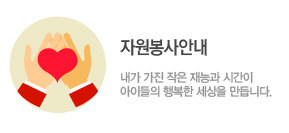 자원봉사 내가 가진 작은 재능과 시간이 아이들의 행복한 세상을 만듭니다.